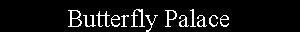 Text Box: Butterfly Palace