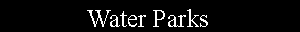Text Box: Water Parks